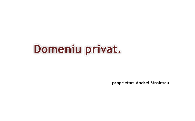 Domeniu privat. Proprietar Andrei Stroiescu
